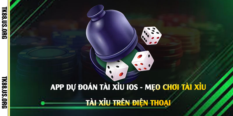 App-Dự-Đoán-Tài-Xỉu-Ios---Mẹo-Chơi-Tài-Xỉu-Trên-Điện-Thoại