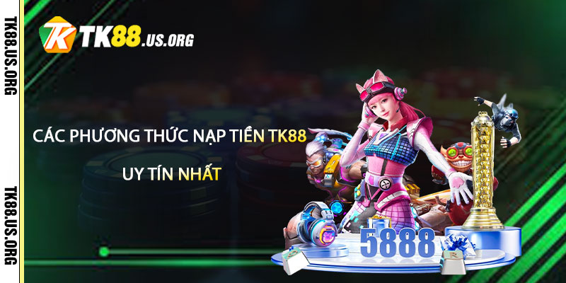 Các Phương Thức Nạp Tiền Tk88 Uy Tín Nhất