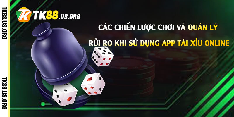 Các chiến lược chơi và quản lý rủi ro khi sử dụng App Tài Xỉu Online