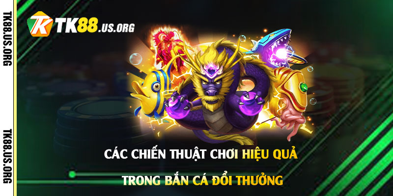 Các-chiến-thuật-chơi-hiệu-quả-trong-Bắn-Cá-Đổi-Thưởng