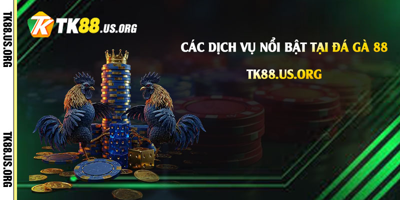 Các dịch vụ nổi bật tại Đá Gà 88
