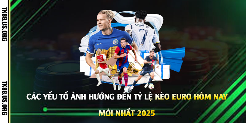 Các-yếu-tố-ảnh-hưởng-đến-tỷ-lệ-kèo-Euro-hôm-nay