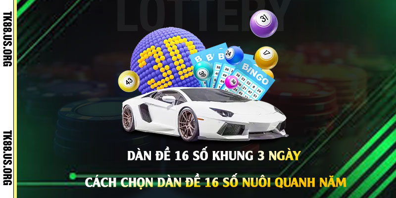 Dàn-Đề-16-Số-khung-3-Ngày---Cách-Chọn-Dàn-Đề-16-Số-Nuôi-Quanh-Năm