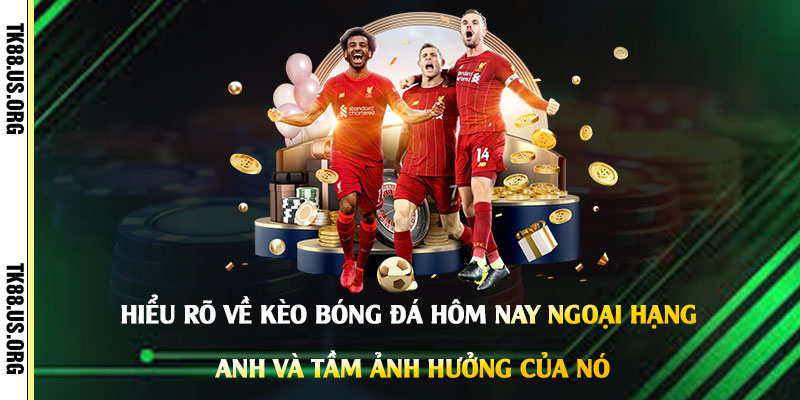 Hiểu-rõ-về-Kèo-Bóng-Đá-Hôm-Nay-Ngoại-Hạng-Anh-và-tầm-ảnh-hưởng-của-nó