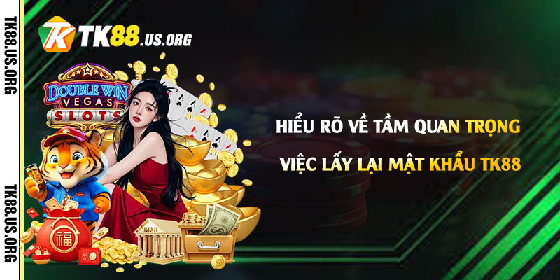 Hiểu rõ về tầm quan trọng việc lấy lại mật khẩu Tk88