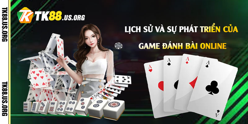 Lịch sử và sự phát triển của Game Đánh Bài Online