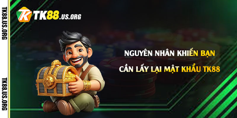 Nguyên nhân khiến bạn cần lấy lại mật khẩu Tk88