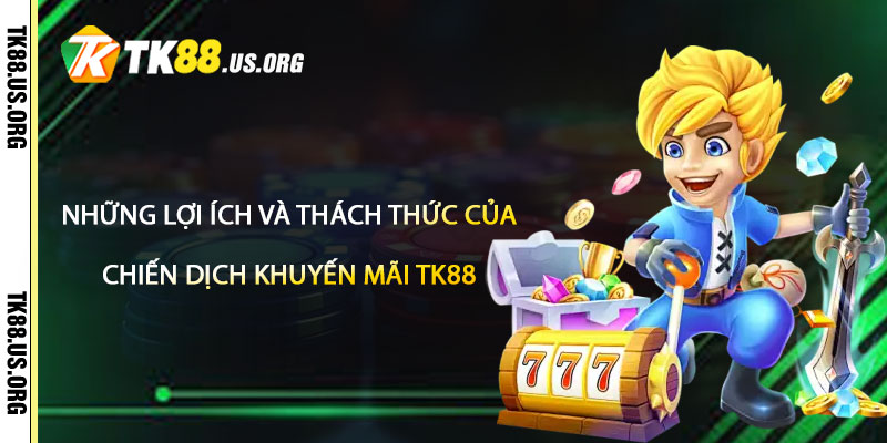 Những lợi ích và thách thức của chiến dịch Khuyến Mãi TK88